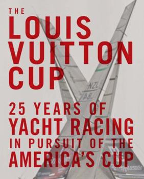 Hardcover The Louis Vuitton Cup: 25 Years of Yacht Racing in Pursuit of the America's Cup Book