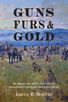 Hardcover Guns, Furs, and Gold: An American West History of Indigenous Peoples and Explorers Book