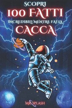 Scopri 100 Fatti Incredibili Mentre fai la Cacca: Storie Vere, Divertenti e Fatti Curiosi da Tutto il Mondo. Libro Originale, Idea Regalo per Ragazzi