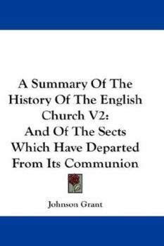 A Summary Of The History Of The English Church V2: And Of The Sects Which Have Departed From Its Communion