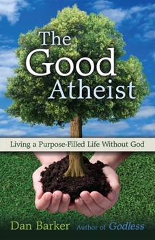 Paperback The Good Atheist: Living a Purpose-Filled Life Without God Book