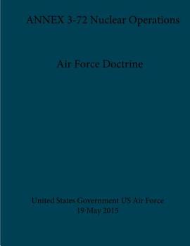 Paperback Air Force Doctrine ANNEX 3-72 Nuclear Operations 19 May 2015 Book