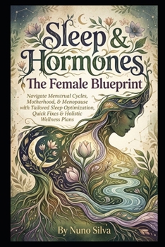 Paperback Sleep & Hormones: The Female Blueprint: Navigate Menstrual Cycles, Motherhood, & Menopause with Tailored Sleep Optimization, Quick Fixes & Holistic We Book