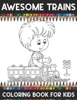 Awesome Train Coloring Book For Kids: A Super Amazing Trains Coloring Activity Book for Kids Ages (6-12),(8-14) And Teenagers.Gifts For Christmas/Birthday/Thanksgiving. Book Size 8.5"x 11".