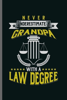 Never underestimate Grandpa with Law degree: Cool Lawyer Design Sayings Blank Journal For Grandpa Gift (6"x9") Dot Grid Notebook to write in
