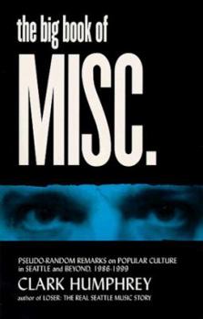 Paperback The Big Book of Misc.: Pseudo-Random Remarks on Popular Culture in Seattle and Beyond 1986-1999 Book