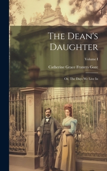 Hardcover The Dean's Daughter; or, The Days We Live In; Volume I Book