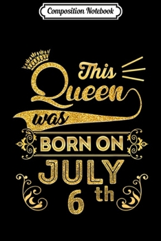 Composition Notebook: Birthday Queen on July 6th Leo Zodiac 6 Birthday Journal/Notebook Blank Lined Ruled 6x9 100 Pages