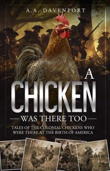 Paperback A Chicken Was There Too: Tales of the Colonial Chickens Who Were There at the Birth of America Book