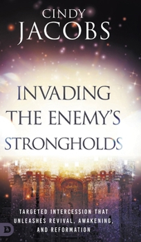 Hardcover Invading the Enemy's Strongholds: Targeted Intercession that Unleashes Revival, Awakening, and Reformation Book