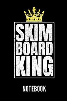 SKIMBOARD KING NOTEBOOK: Geschenkidee für Skimboarder | Notizbuch mit 110 linierten Seiten | Format 6x9 DIN A5 | Soft cover matt | Klick auf den Autorennamen für mehr zu diesem Thema