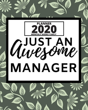 Just An Awesome Manager: 2020 Planner For Manager, 1-Year Daily, Weekly And Monthly Organizer With Calendar, Appreciation Gift Idea For Managers (8" x 10")