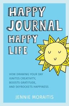 Paperback Happy Journal, Happy Life: How drawing your day ignites creativity, boosts gratitude, and skyrockets happiness. Book