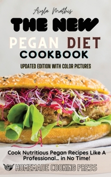 Hardcover The New Pegan Diet Cookbook: Cook Nutritious Pegan Recipes Like A Professional... in No Time! Book