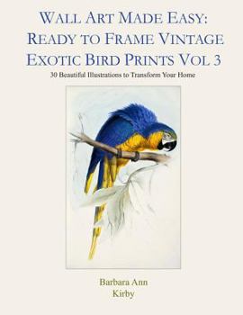 Wall Art Made Easy: Ready to Frame Vintage Exotic Bird Prints Vol 3: 30 Beautiful Illustraions to Transform Your Home (Exotic Birds)