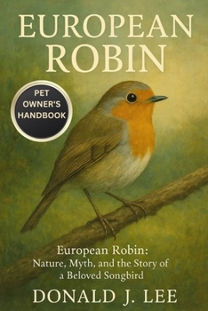 EUROPEAN ROBIN: European Robin: Nature, Myth, and the Story of a Beloved Songbird.