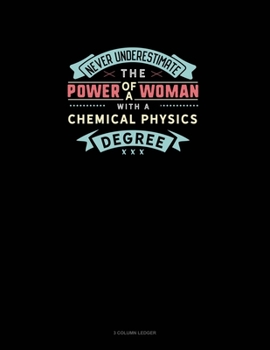 Paperback Never Underestimate The Power Of A Woman With A Chemical Physics Degree: 3 Column Ledger Book