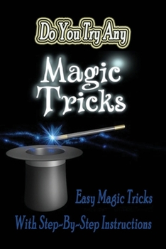 Paperback Do You Try Any Magic Tricks: Easy Magic Tricks With Step-By-Step Instruction: Easy Magic Tricks With Step-By-Step Instruction Book