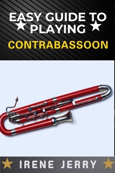 Paperback Easy Guide to Playing Contrabassoon: A Step-by-Step Approach to Mastering the Contrabassoon, from Basic Techniques to Advanced Performance Skills Book