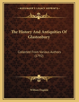 Paperback The History And Antiquities Of Glastonbury: Collected From Various Authors (1792) Book