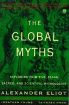Paperback The Global Myths: Exploring Primitive, Pagan, Sacred, and Scientific Mythologies Book