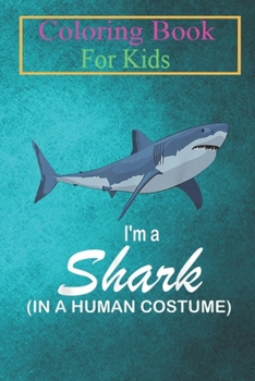 Coloring Book For Kids: I'm A Shark In A Human Costume Funny Shark Halloween Animal Coloring Book: For Kids Aged 3-8 (Fun Activities for Kids)
