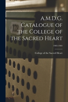 Paperback A.M.D.G. Catalogue of the College of the Sacred Heart; 1903-1904 Book