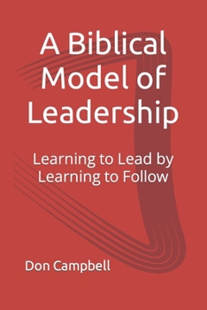A Biblical Model of Leadership: Learning to Lead by Learning to Follow