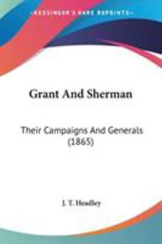 Grant and Sherman: Their Campaigns and Generals.
