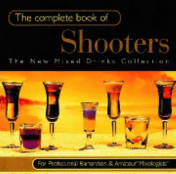 Paperback The Complete Book of Shooters: Shooters. (The new mixed drinks collection) Book