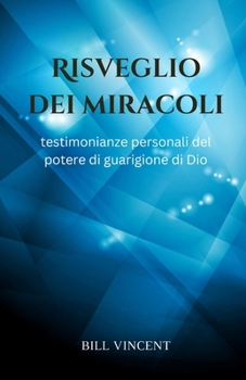 Risveglio dei miracoli: testimonianze personali del potere di guarigione di Dio (Italian Edition)
