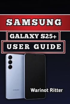 Paperback Samsung Galaxy S25+ User Guide: Master Setup, Features, Settings, and Customization Book