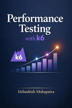 Paperback Performance Testing with k6: From Zero to Expert - Load Testing, Automation, and Performance Engineering for Modern Applications Book