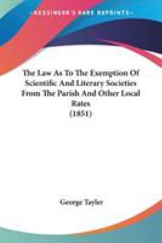 Paperback The Law As To The Exemption Of Scientific And Literary Societies From The Parish And Other Local Rates (1851) Book