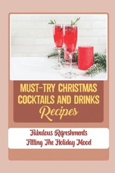 Paperback Must-Try Christmas Cocktails And Drinks Recipes: Fabulous Refreshments Fitting The Holiday Mood Book