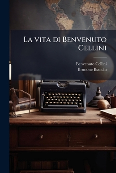 La vita di Benvenuto Cellini (Italian Edition)