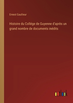 Paperback Histoire du Collége de Guyenne d'après un grand nombre de documents inédits [French] Book