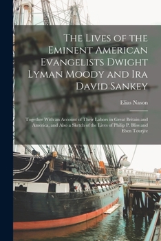 Paperback The Lives of the Eminent American Evangelists Dwight Lyman Moody and Ira David Sankey: Together With an Account of Their Labors in Great Britain and A Book