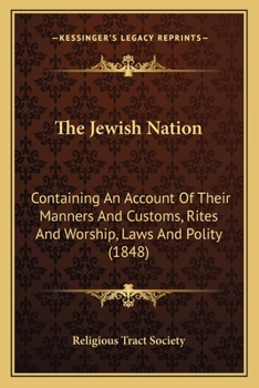 The Jewish Nation: Containing An Account Of Their Manners And Customs, Rites And Worship, Laws And Polity