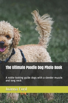 Paperback The Ultimate Poodle Dog Photo Book: A noble-looking guide dogs with a slender muzzle and long neck Book