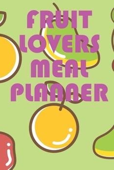 Paperback Fruit Lovers Meal Planner: Weekly Meal Planning And Shopping Journal Book