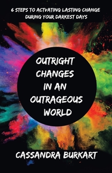 Paperback Outright Changes in an Outrageous World: 6 Steps to Activating Lasting Change During Your Darkest Days Book