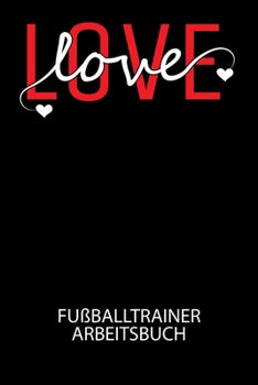 Love love - Fußballtrainer Arbeitsbuch: Dokumentiere deine Spielerleistungen für die stetige Verbesserungen deines gesamten Teams!