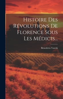 Hardcover Histoire Des Révolutions De Florence Sous Les Médicis... [French] Book