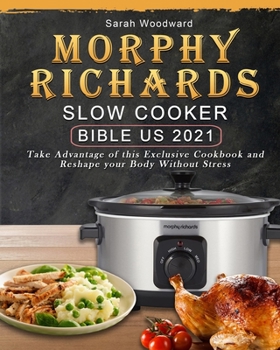 Paperback Morphy Richards Slow Cooker Bible US 2021: Take Advantage of this Exclusive Cookbook and Reshape your Body Without Stress Book
