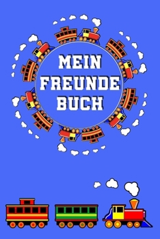 Mein Freundebuch: Eisenbahn Züge für die Schule oder Kindergarten für Kinder zum Selbst Gestalten | Freundschaftsbuch 110 Seiten - 54 Steckbriefe zum ... Format 6x9 DIN A5 | Geschenk (German Edition)