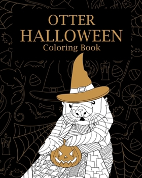 Paperback Otter Halloween Coloring Book: AdultsColoring Books, Otterly Spooky, You're My Boo, Pumpkin, Happy Halloween Book