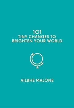 Hardcover 101 Tiny Changes to Brighten Your World Book