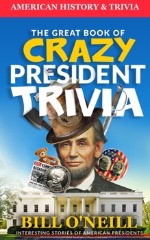 Paperback The Great Book of Crazy President Trivia: Interesting Stories of American Presidents Book