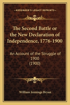 Paperback The Second Battle or the New Declaration of Independence, 1776-1900: An Account of the Struggle of 1900 (1900) Book